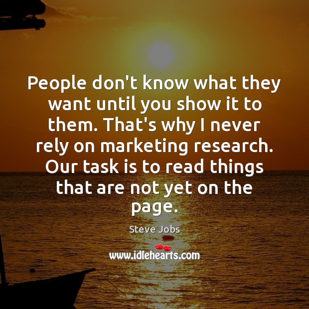 People don’t know what they want until you show it to them. Steve Jobs Picture Quote