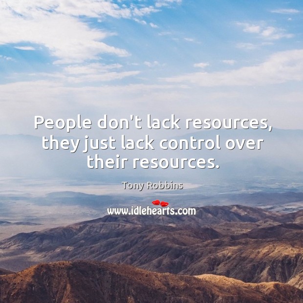 People don’t lack resources, they just lack control over their resources. Image