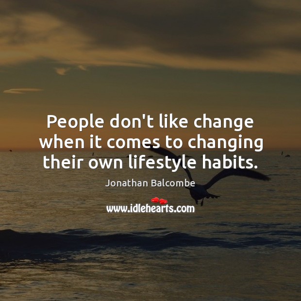 People don’t like change when it comes to changing their own lifestyle habits. Image