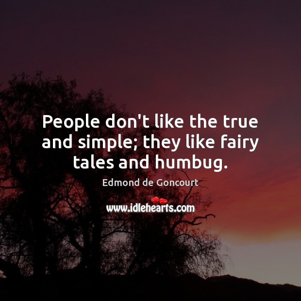 People don’t like the true and simple; they like fairy tales and humbug. Image