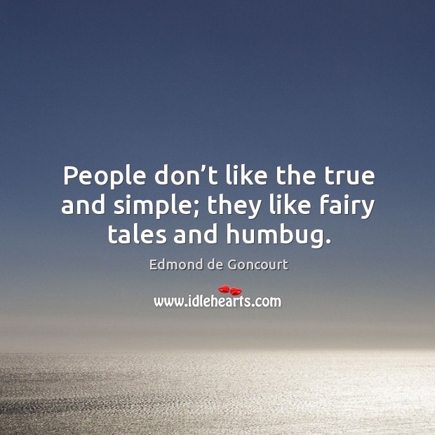 People don’t like the true and simple; they like fairy tales and humbug. Edmond de Goncourt Picture Quote