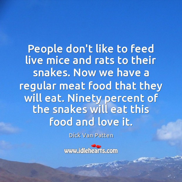 People don’t like to feed live mice and rats to their snakes. Dick Van Patten Picture Quote