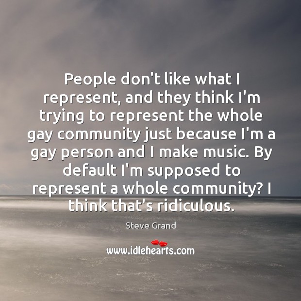 People don’t like what I represent, and they think I’m trying to Steve Grand Picture Quote