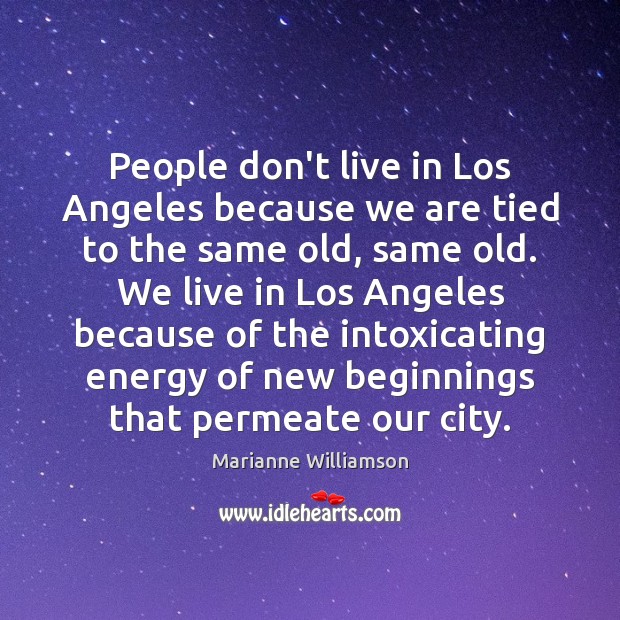 People don’t live in Los Angeles because we are tied to the Marianne Williamson Picture Quote