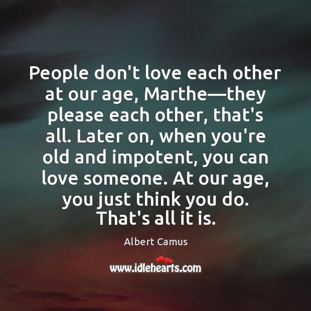 People don’t love each other at our age, Marthe—they please each Albert Camus Picture Quote