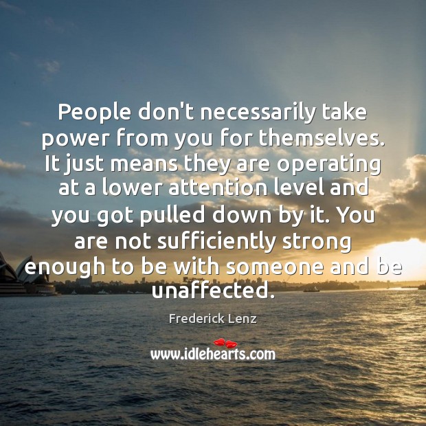 People don’t necessarily take power from you for themselves. It just means Frederick Lenz Picture Quote