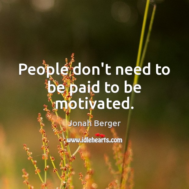People don’t need to be paid to be motivated. Jonah Berger Picture Quote