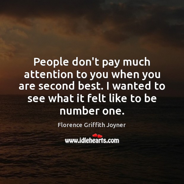 People don’t pay much attention to you when you are second best. Florence Griffith Joyner Picture Quote