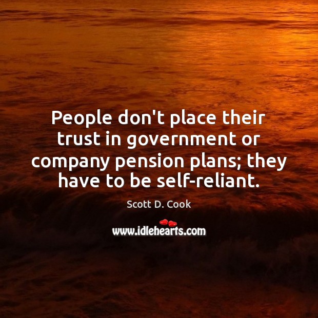 People don’t place their trust in government or company pension plans; they Scott D. Cook Picture Quote