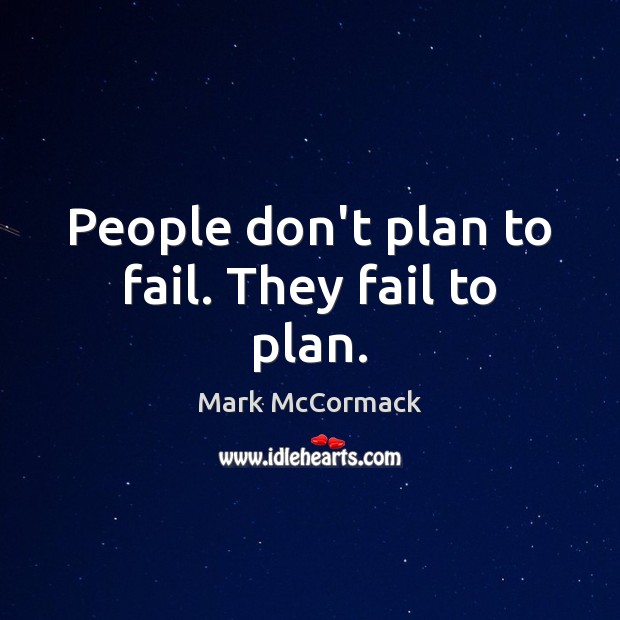 People don’t plan to fail. They fail to plan. Mark McCormack Picture Quote