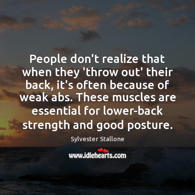 People don’t realize that when they ‘throw out’ their back, it’s often Sylvester Stallone Picture Quote