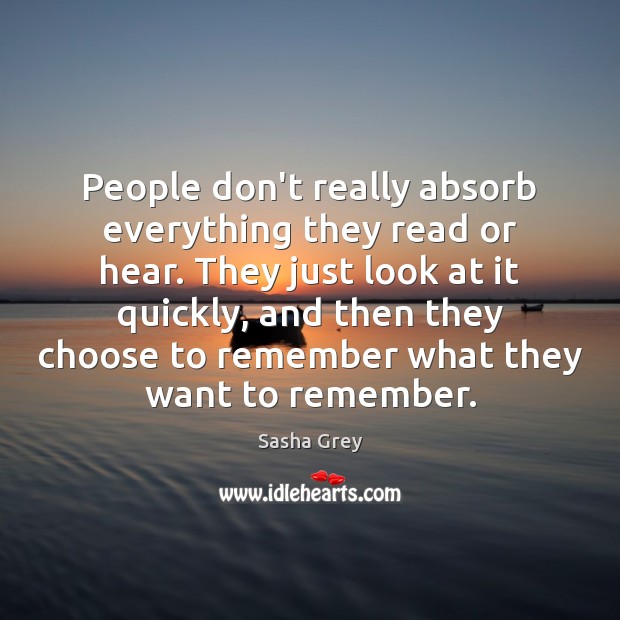 People don’t really absorb everything they read or hear. They just look Sasha Grey Picture Quote