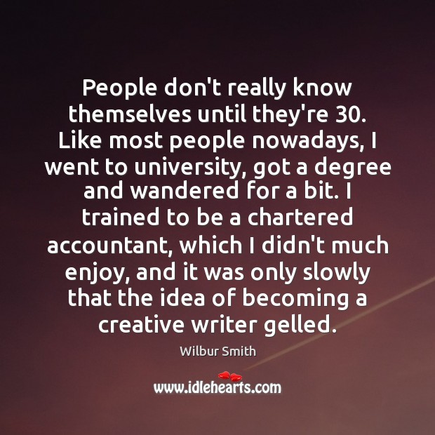 People don’t really know themselves until they’re 30. Like most people nowadays, I Wilbur Smith Picture Quote