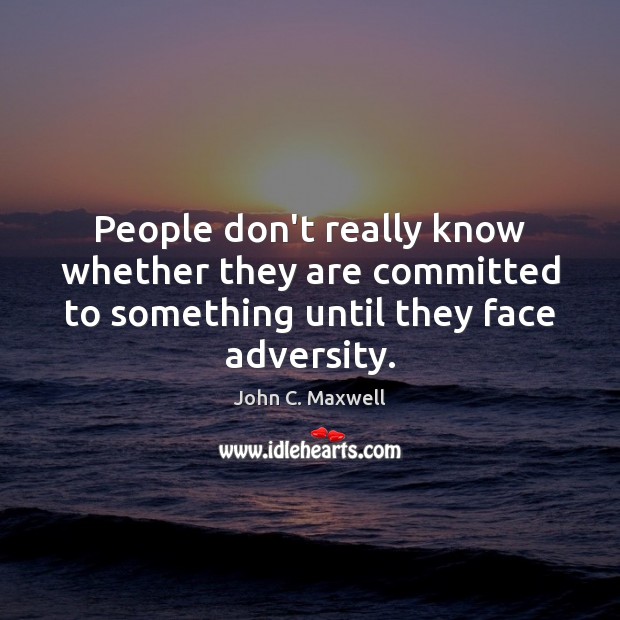 People don’t really know whether they are committed to something until they John C. Maxwell Picture Quote