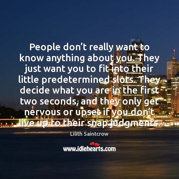 People don’t really want to know anything about you. They just Lilith Saintcrow Picture Quote