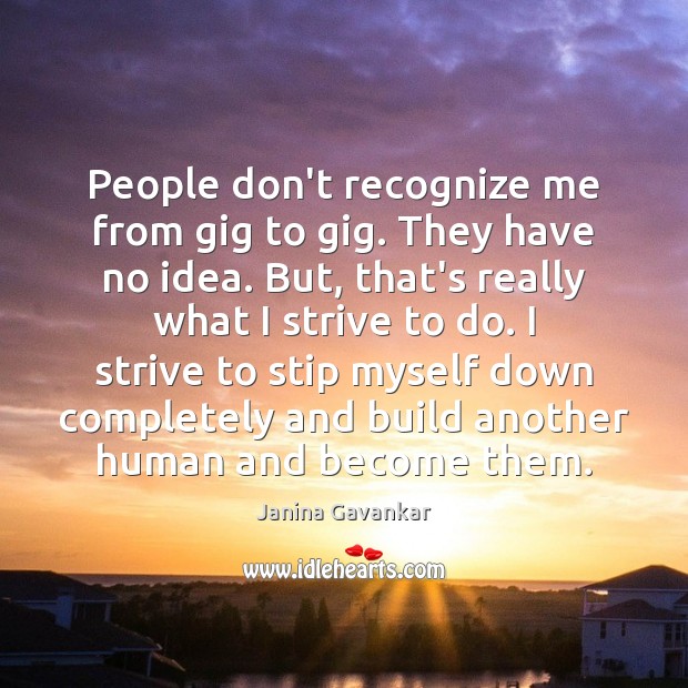 People don’t recognize me from gig to gig. They have no idea. Janina Gavankar Picture Quote