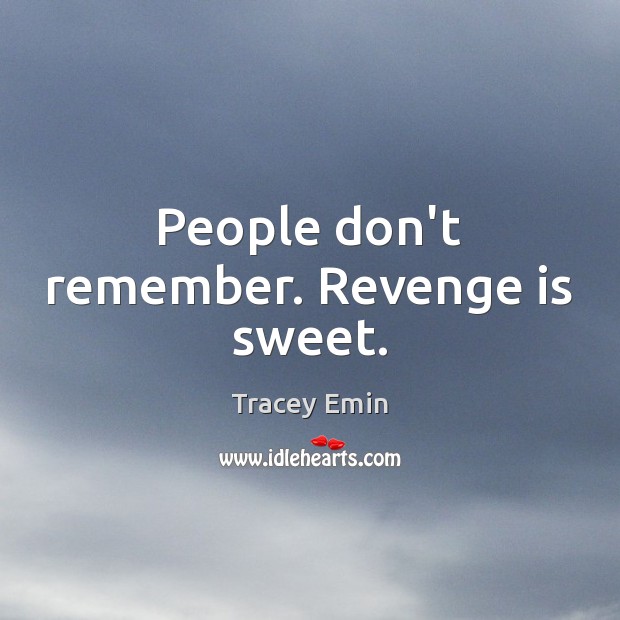 People don’t remember. Revenge is sweet. Revenge Quotes Image