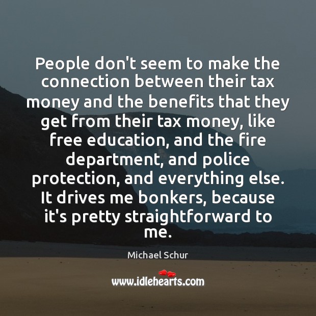 People don’t seem to make the connection between their tax money and Michael Schur Picture Quote