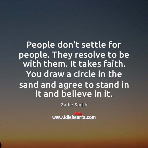 People don’t settle for people. They resolve to be with them. It Zadie Smith Picture Quote