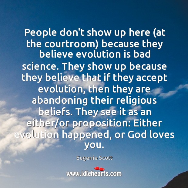 People don’t show up here (at the courtroom) because they believe evolution Eugenie Scott Picture Quote