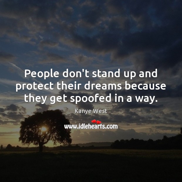 People don’t stand up and protect their dreams because they get spoofed in a way. Kanye West Picture Quote
