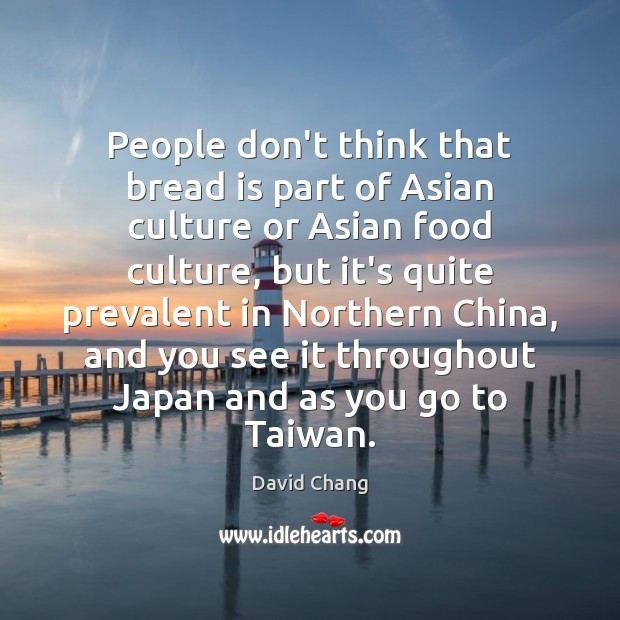 People don’t think that bread is part of Asian culture or Asian David Chang Picture Quote