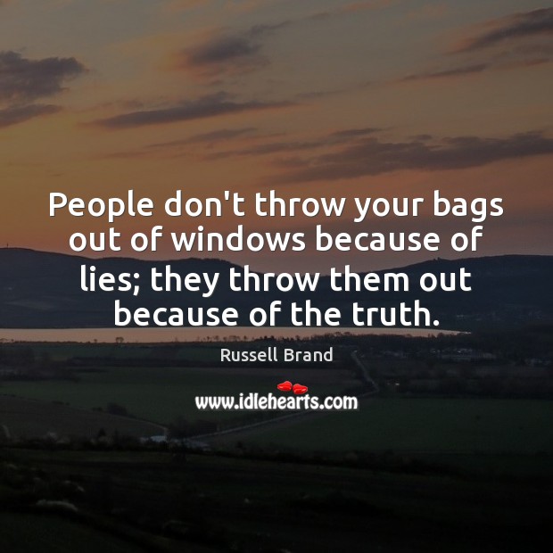 People don’t throw your bags out of windows because of lies; they Russell Brand Picture Quote