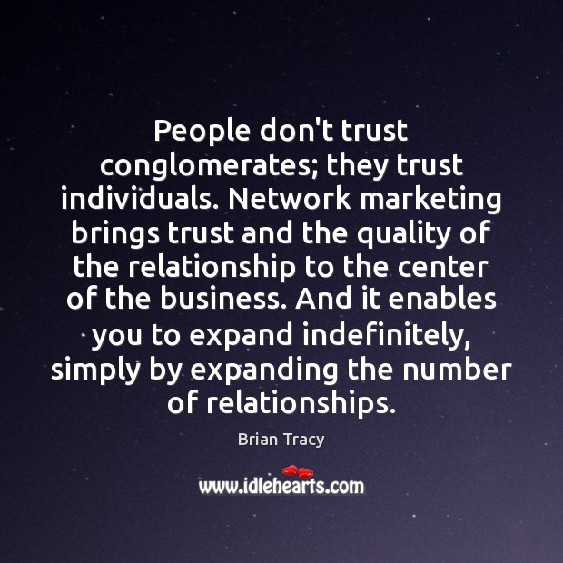 People don’t trust conglomerates; they trust individuals. Network marketing brings trust and Brian Tracy Picture Quote