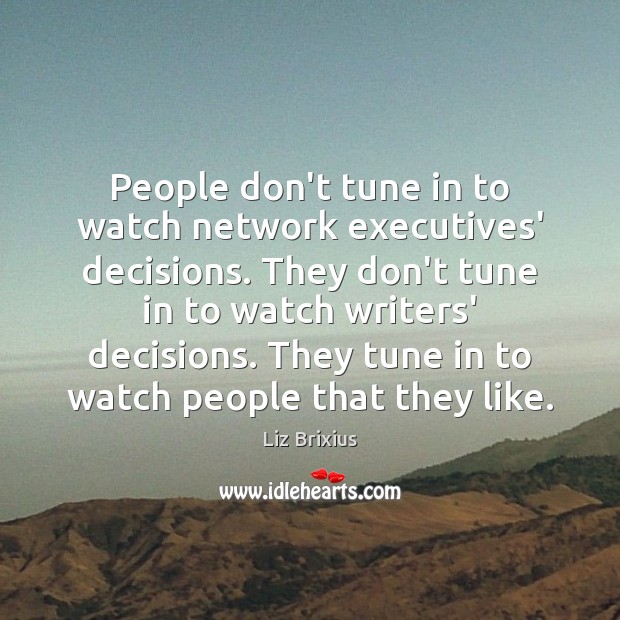 People don’t tune in to watch network executives’ decisions. They don’t tune Image