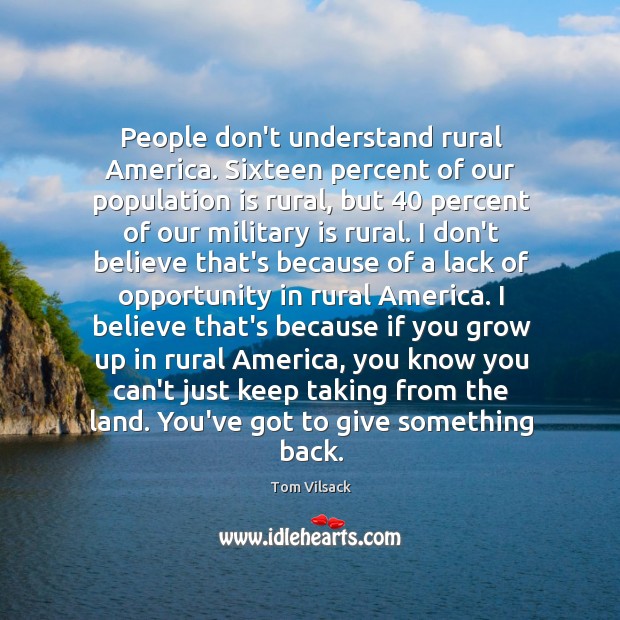 People don’t understand rural America. Sixteen percent of our population is rural, Tom Vilsack Picture Quote