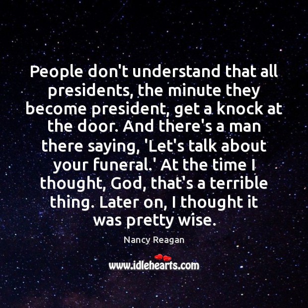 People don’t understand that all presidents, the minute they become president, get Wise Quotes Image