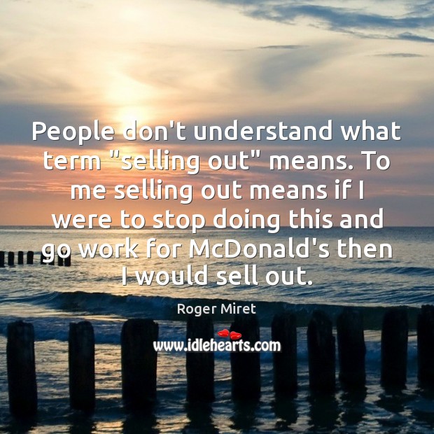 People don’t understand what term “selling out” means. To me selling out Image