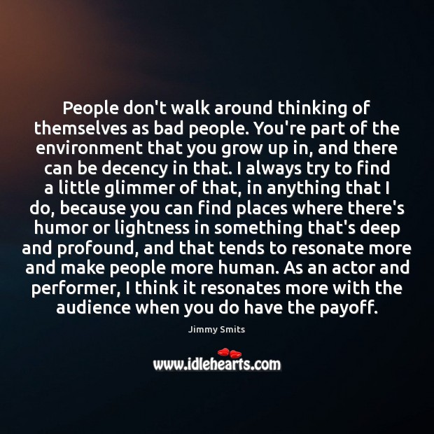 People don’t walk around thinking of themselves as bad people. You’re part Environment Quotes Image
