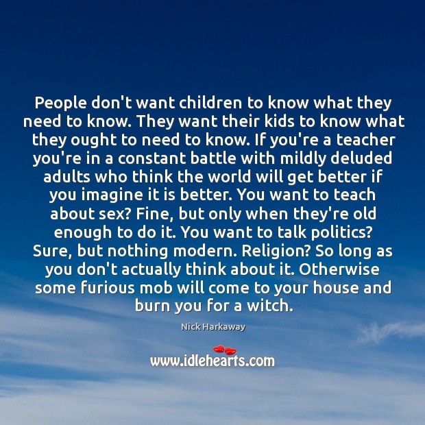 People don’t want children to know what they need to know. They Nick Harkaway Picture Quote