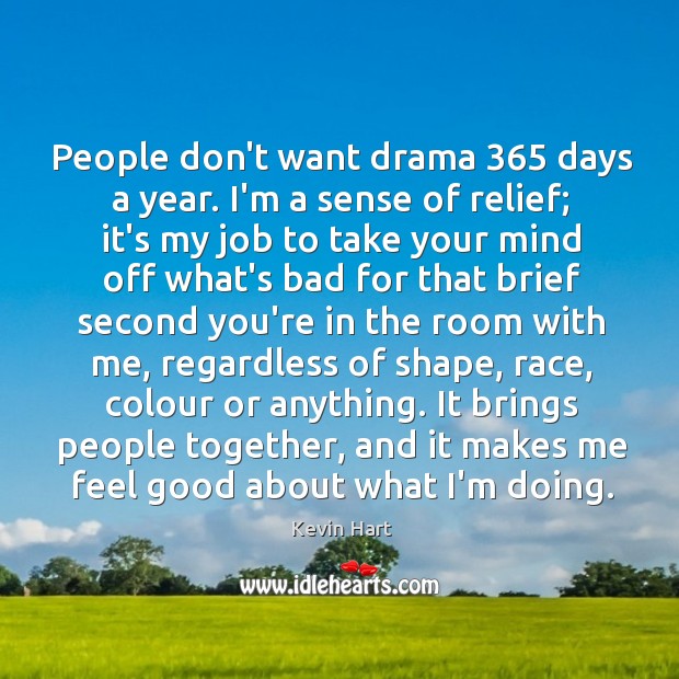 People don’t want drama 365 days a year. I’m a sense of relief; Kevin Hart Picture Quote