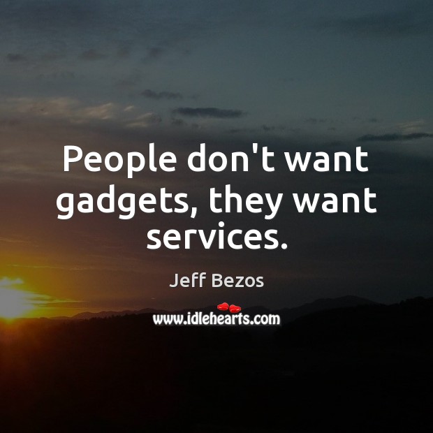 People don’t want gadgets, they want services. Jeff Bezos Picture Quote