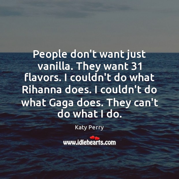 People don’t want just vanilla. They want 31 flavors. I couldn’t do what Katy Perry Picture Quote