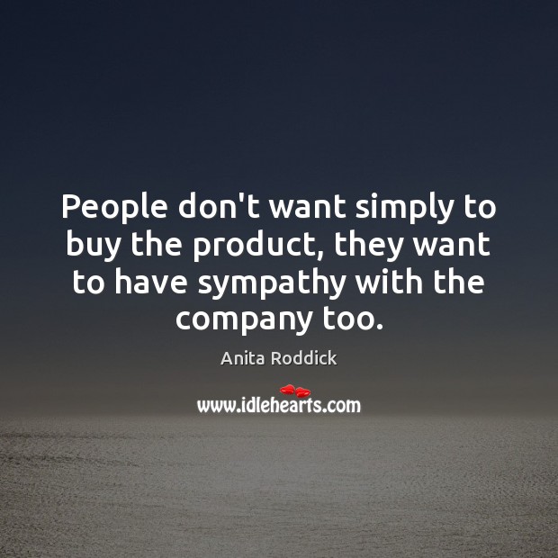 People don’t want simply to buy the product, they want to have Anita Roddick Picture Quote