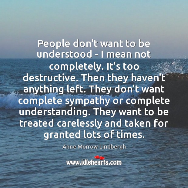 People don’t want to be understood – I mean not completely. It’s Anne Morrow Lindbergh Picture Quote