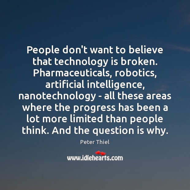 People don’t want to believe that technology is broken. Pharmaceuticals, robotics, artificial Technology Quotes Image