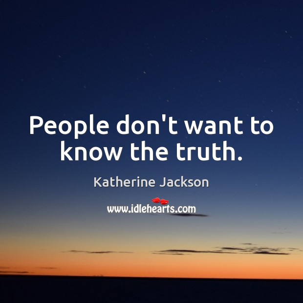 People don’t want to know the truth. Katherine Jackson Picture Quote