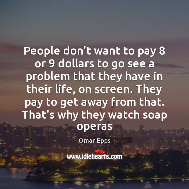 People don’t want to pay 8 or 9 dollars to go see a problem Omar Epps Picture Quote