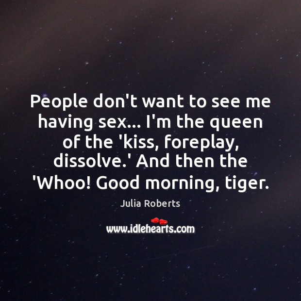 People don’t want to see me having sex… I’m the queen of Good Morning Quotes Image