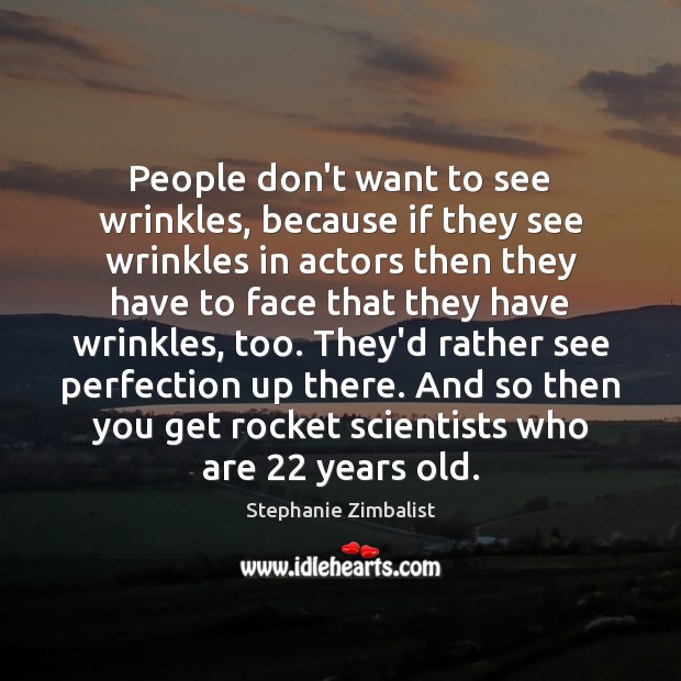 People don’t want to see wrinkles, because if they see wrinkles in Stephanie Zimbalist Picture Quote