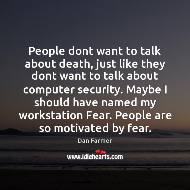 People dont want to talk about death, just like they dont want Computers Quotes Image
