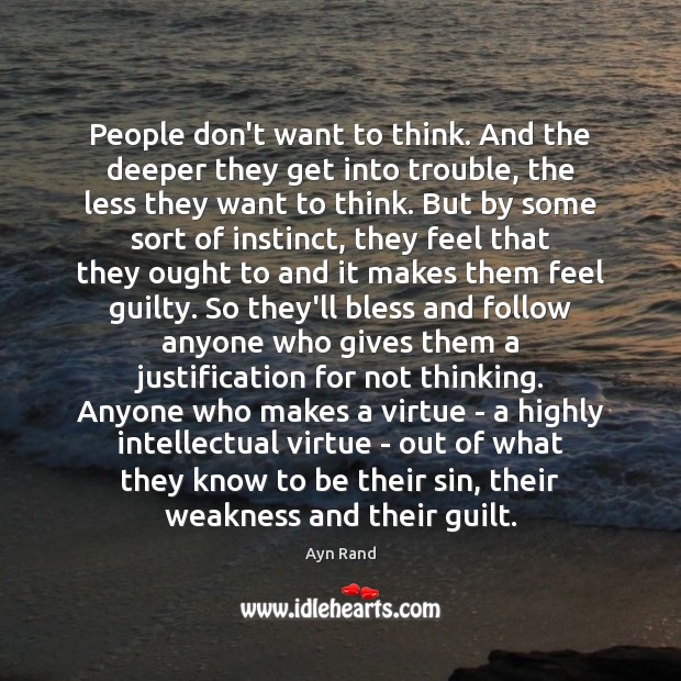 People don’t want to think. And the deeper they get into trouble, Guilty Quotes Image