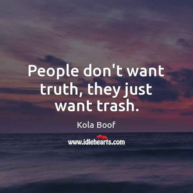 People don’t want truth, they just want trash. Kola Boof Picture Quote