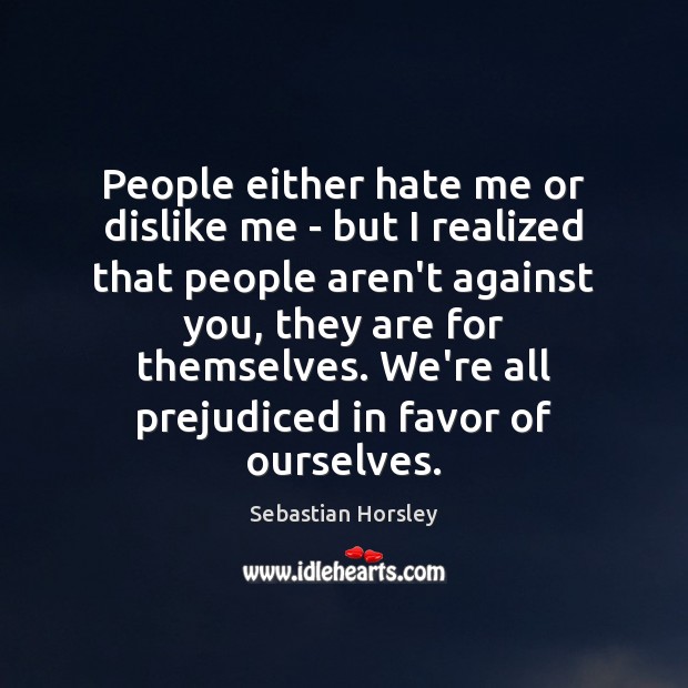 People either hate me or dislike me – but I realized that Sebastian Horsley Picture Quote