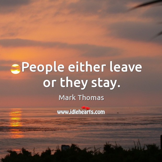 People either leave or they stay. Mark Thomas Picture Quote