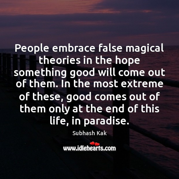 People embrace false magical theories in the hope something good will come Subhash Kak Picture Quote